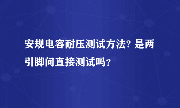 安规电容耐压测试方法? 是两引脚间直接测试吗？