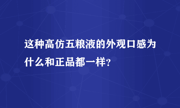 这种高仿五粮液的外观口感为什么和正品都一样？