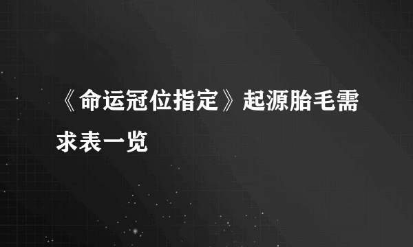 《命运冠位指定》起源胎毛需求表一览