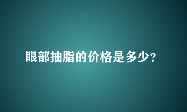 眼部抽脂的价格是多少？