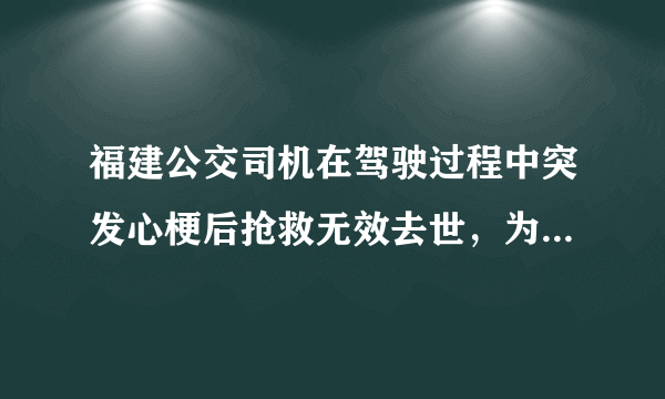 福建公交司机在驾驶过程中突发心梗后抢救无效去世，为何人会得这种病症？