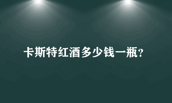 卡斯特红酒多少钱一瓶？