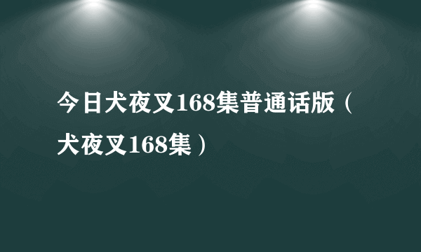 今日犬夜叉168集普通话版（犬夜叉168集）