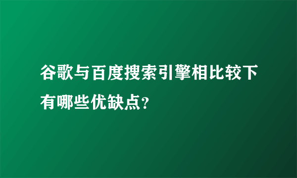 谷歌与百度搜索引擎相比较下有哪些优缺点？