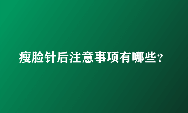 瘦脸针后注意事项有哪些？