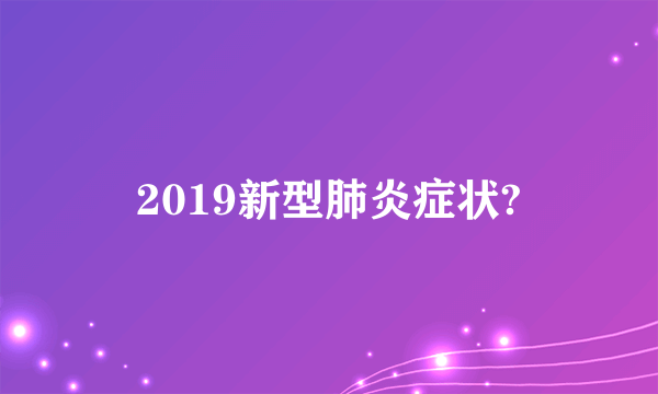 2019新型肺炎症状?