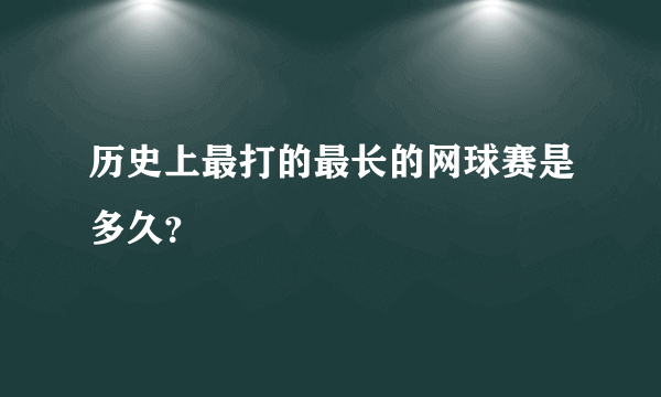 历史上最打的最长的网球赛是多久？