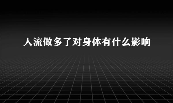 人流做多了对身体有什么影响