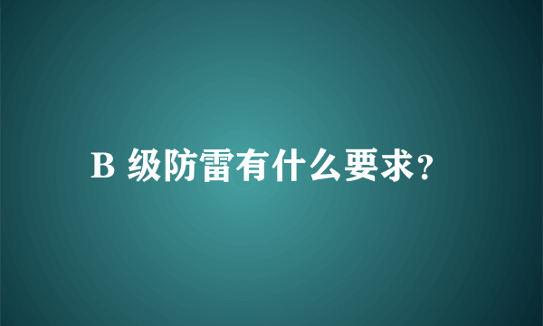 B 级防雷有什么要求？