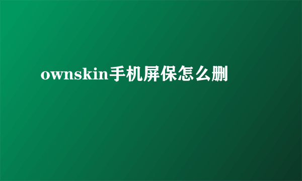 ownskin手机屏保怎么删