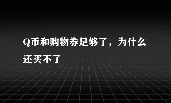 Q币和购物券足够了，为什么还买不了