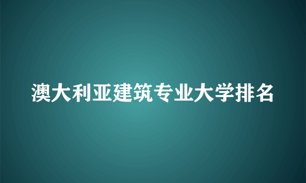 澳大利亚建筑专业大学排名