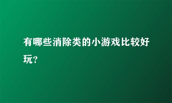 有哪些消除类的小游戏比较好玩？