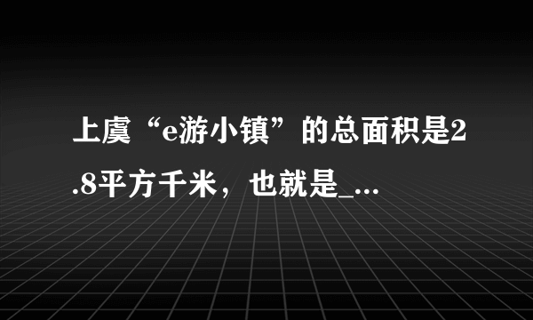 上虞“e游小镇”的总面积是2.8平方千米，也就是______公顷。其中，“门户客厅”的面积为10公顷，占“e游小镇”的总面积的$\frac{（\;\;\;\;）}{（\;\;\;\;）}$（填最简分数）。