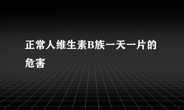 正常人维生素B族一天一片的危害