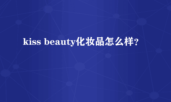 kiss beauty化妆品怎么样？