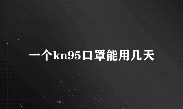 一个kn95口罩能用几天