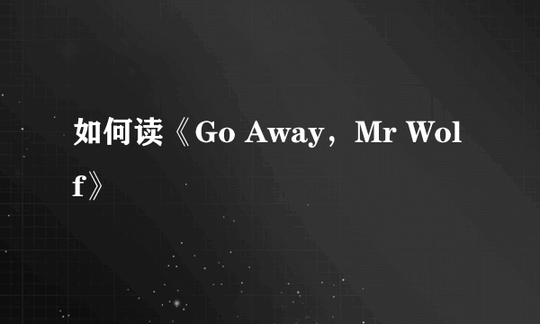 如何读《Go Away，Mr Wolf》