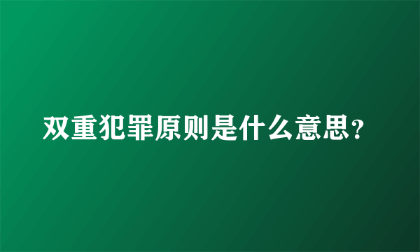 双重犯罪原则是什么意思？