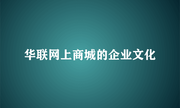 华联网上商城的企业文化