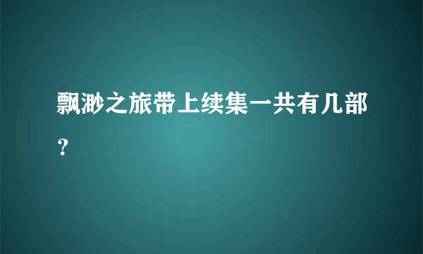 飘渺之旅带上续集一共有几部？