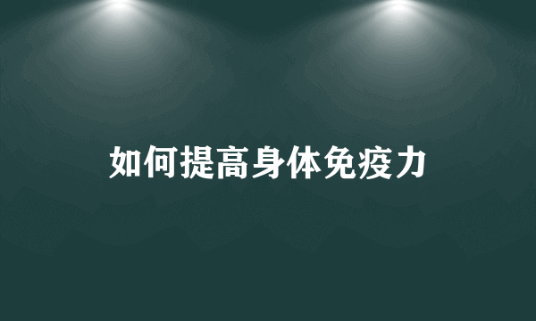 如何提高身体免疫力