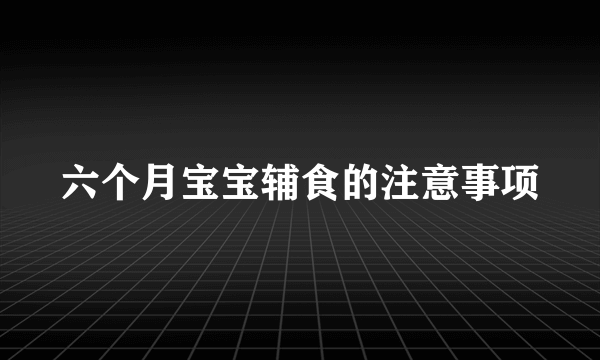 六个月宝宝辅食的注意事项