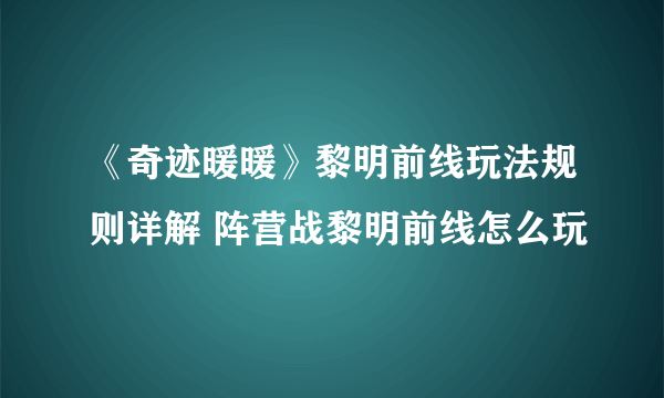 《奇迹暖暖》黎明前线玩法规则详解 阵营战黎明前线怎么玩