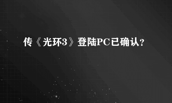 传《光环3》登陆PC已确认？