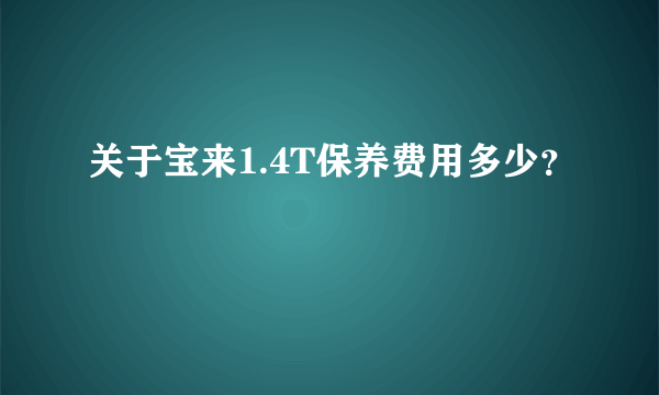 关于宝来1.4T保养费用多少？