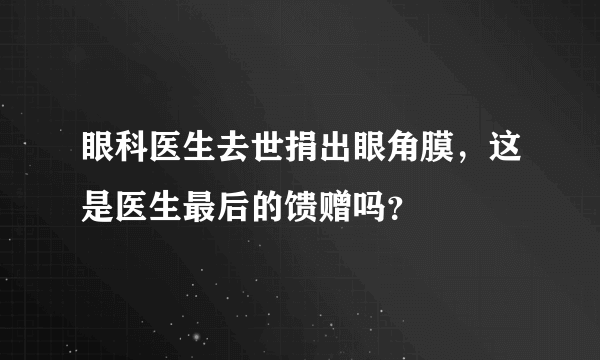 眼科医生去世捐出眼角膜，这是医生最后的馈赠吗？