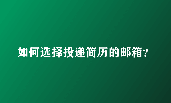 如何选择投递简历的邮箱？