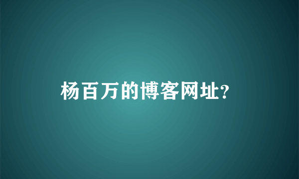 杨百万的博客网址？