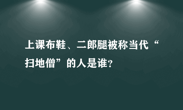 上课布鞋、二郎腿被称当代“扫地僧”的人是谁？