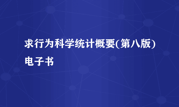 求行为科学统计概要(第八版)电子书