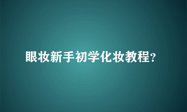 眼妆新手初学化妆教程？