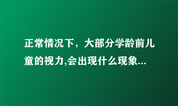 正常情况下，大部分学龄前儿童的视力,会出现什么现象 蚂蚁庄园6月1日答案最新