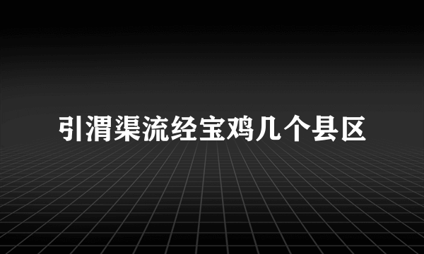 引渭渠流经宝鸡几个县区