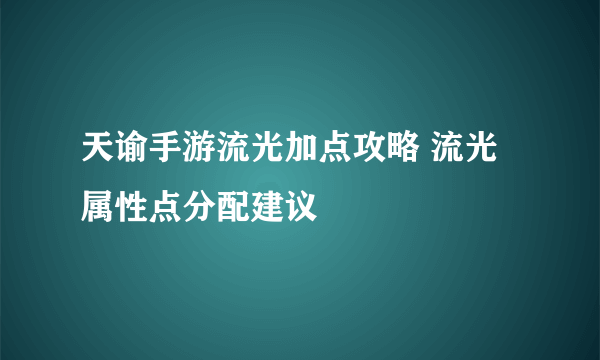 天谕手游流光加点攻略 流光属性点分配建议