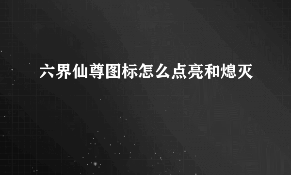 六界仙尊图标怎么点亮和熄灭