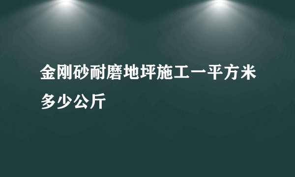 金刚砂耐磨地坪施工一平方米多少公斤