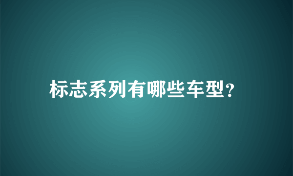 标志系列有哪些车型？