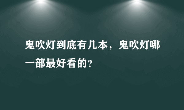 鬼吹灯到底有几本，鬼吹灯哪一部最好看的？