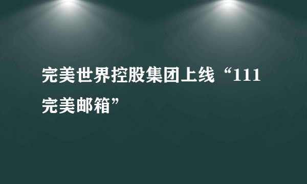 完美世界控股集团上线“111完美邮箱”