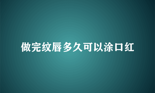 做完纹唇多久可以涂口红