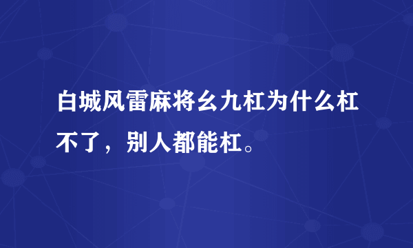 白城风雷麻将幺九杠为什么杠不了，别人都能杠。