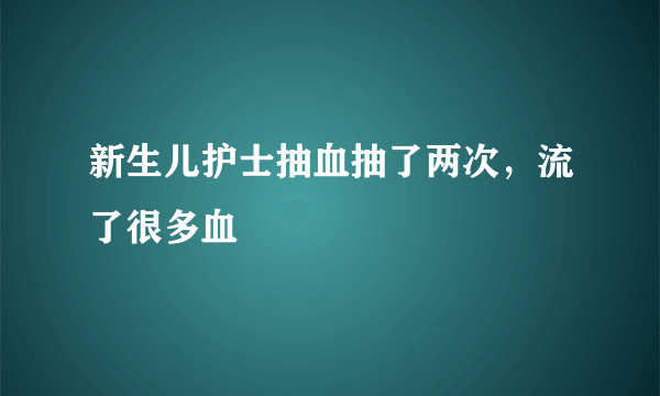 新生儿护士抽血抽了两次，流了很多血