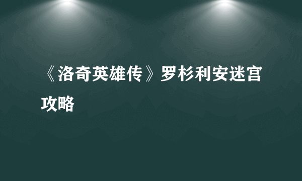 《洛奇英雄传》罗杉利安迷宫攻略