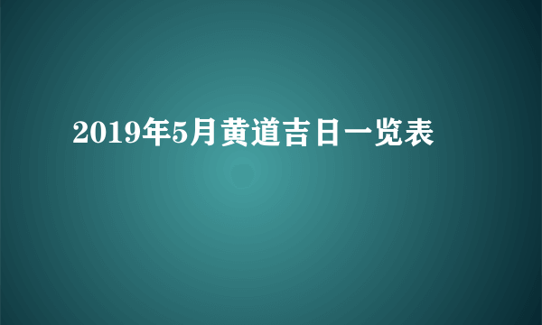 2019年5月黄道吉日一览表