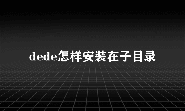 dede怎样安装在子目录